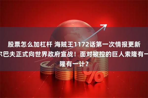 股票怎么加杠杆 海贼王1172话第一次情报更新|艾尔巴夫正式向世界政府宣战！面对被控的巨人索隆有一计？